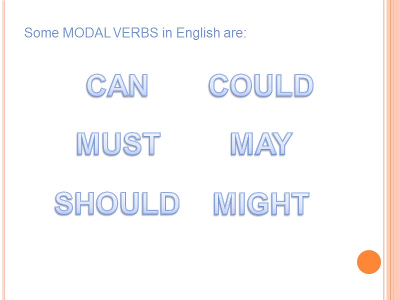 Some MODAL VERBS in English are:  CAN COULD MUST MAY MIGHT SHOULD